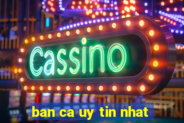 ban ca uy tin nhat