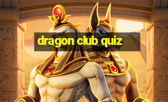 dragon club quiz