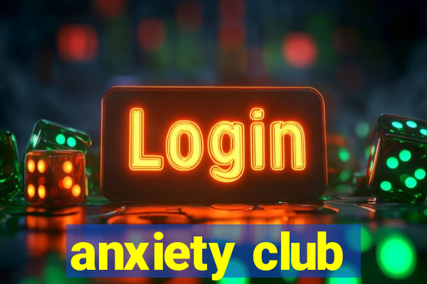 anxiety club