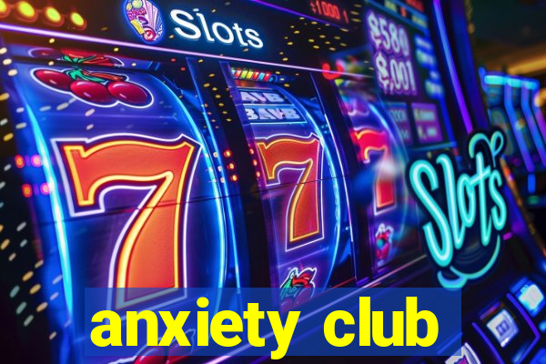 anxiety club