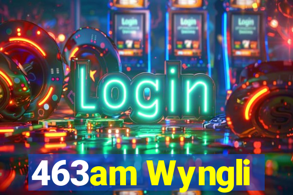 463am Wyngli