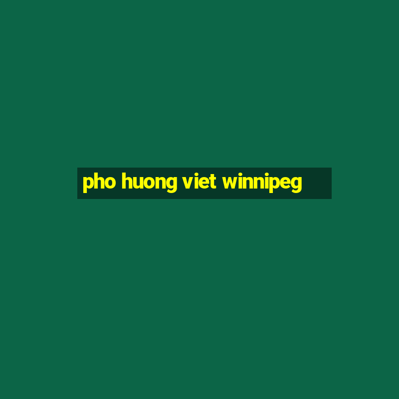 pho huong viet winnipeg