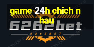 game 24h chich nhau