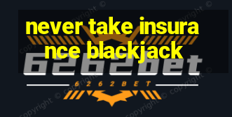 never take insurance blackjack