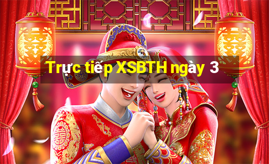 Trực tiếp XSBTH ngày 3