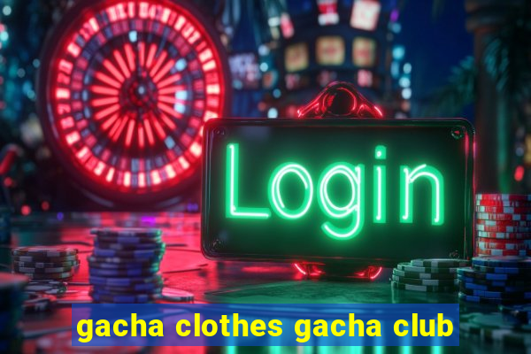 gacha clothes gacha club