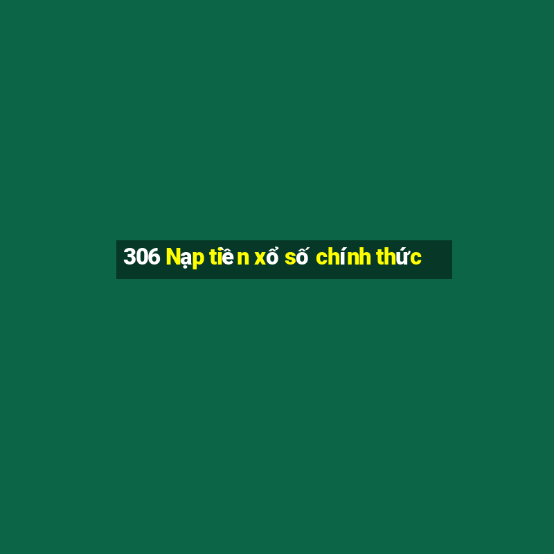 306 Nạp tiền xổ số chính thức