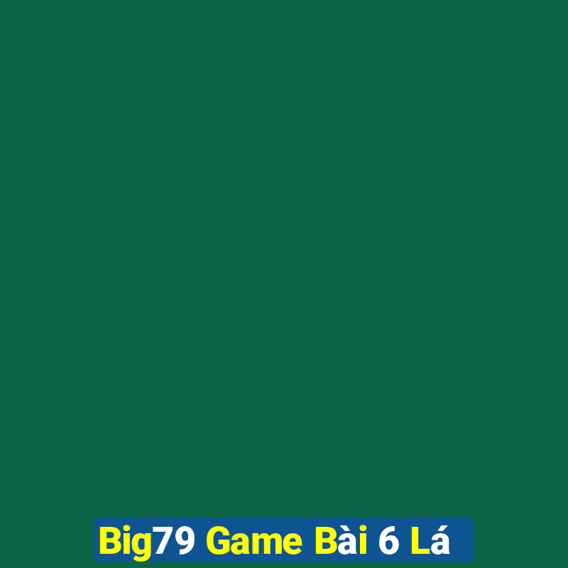 Big79 Game Bài 6 Lá