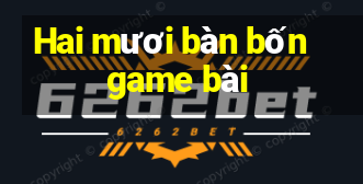 Hai mươi bàn bốn game bài