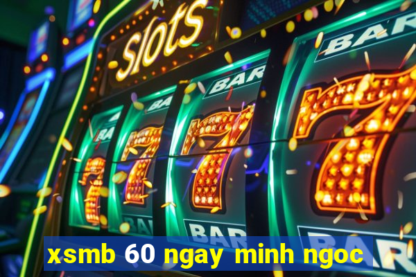 xsmb 60 ngay minh ngoc