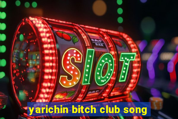 yarichin bitch club song