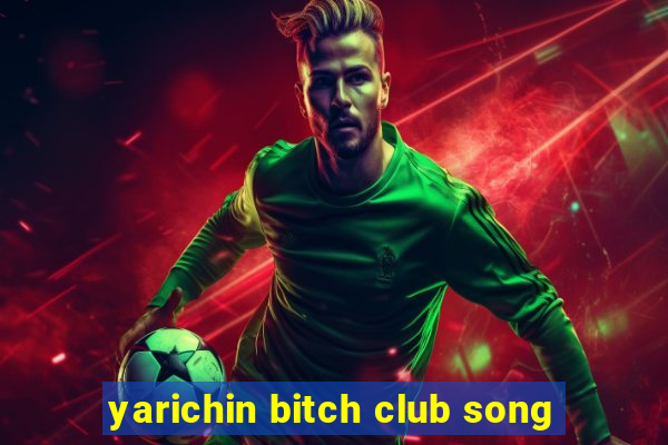 yarichin bitch club song