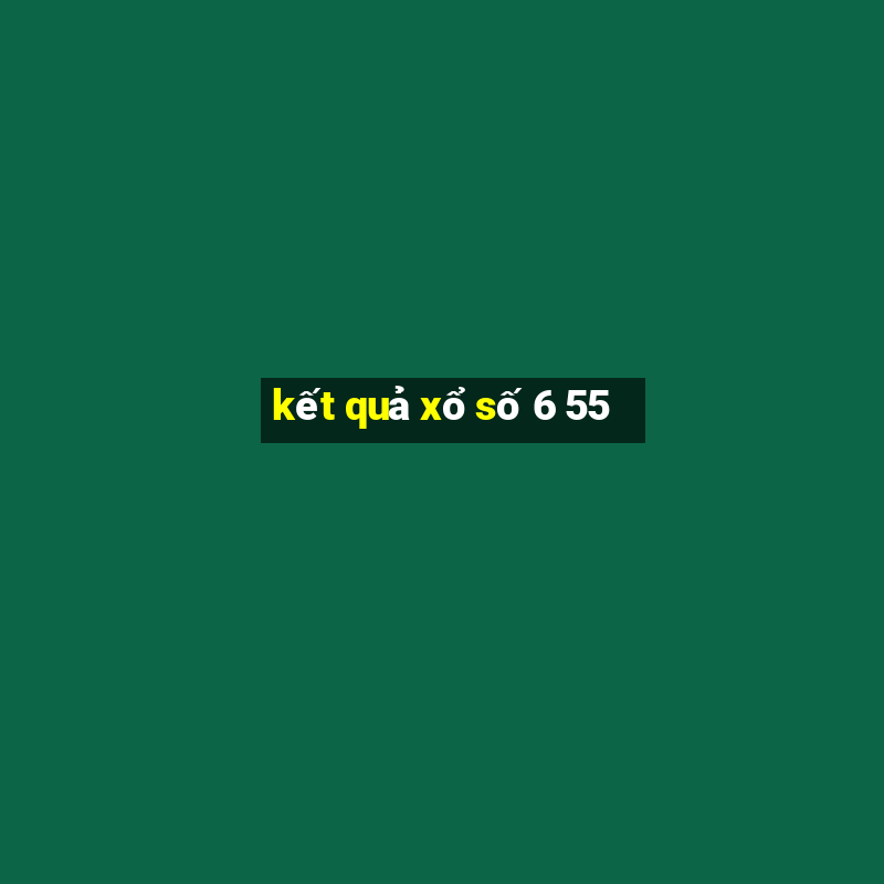 kết quả xổ số 6 55