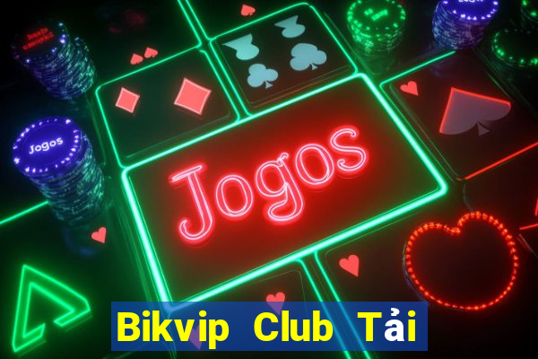 Bikvip Club Tải Game Bài Đổi Thưởng