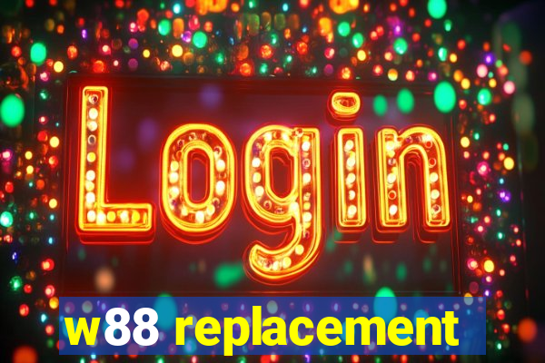 w88 replacement