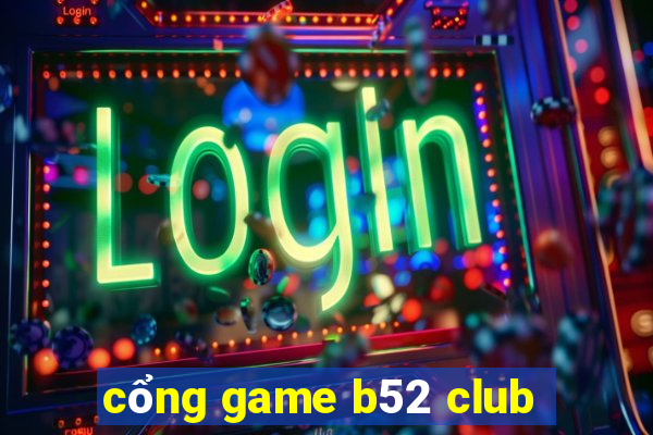 cổng game b52 club