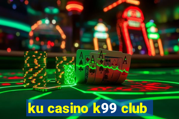 ku casino k99 club