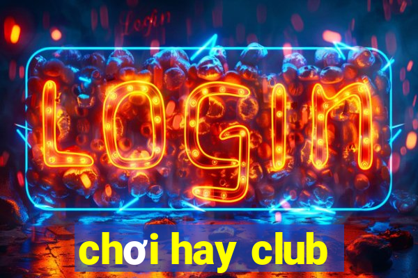 chơi hay club