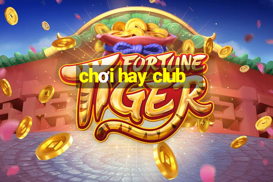 chơi hay club