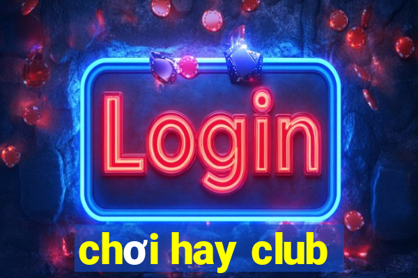 chơi hay club