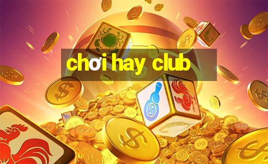 chơi hay club