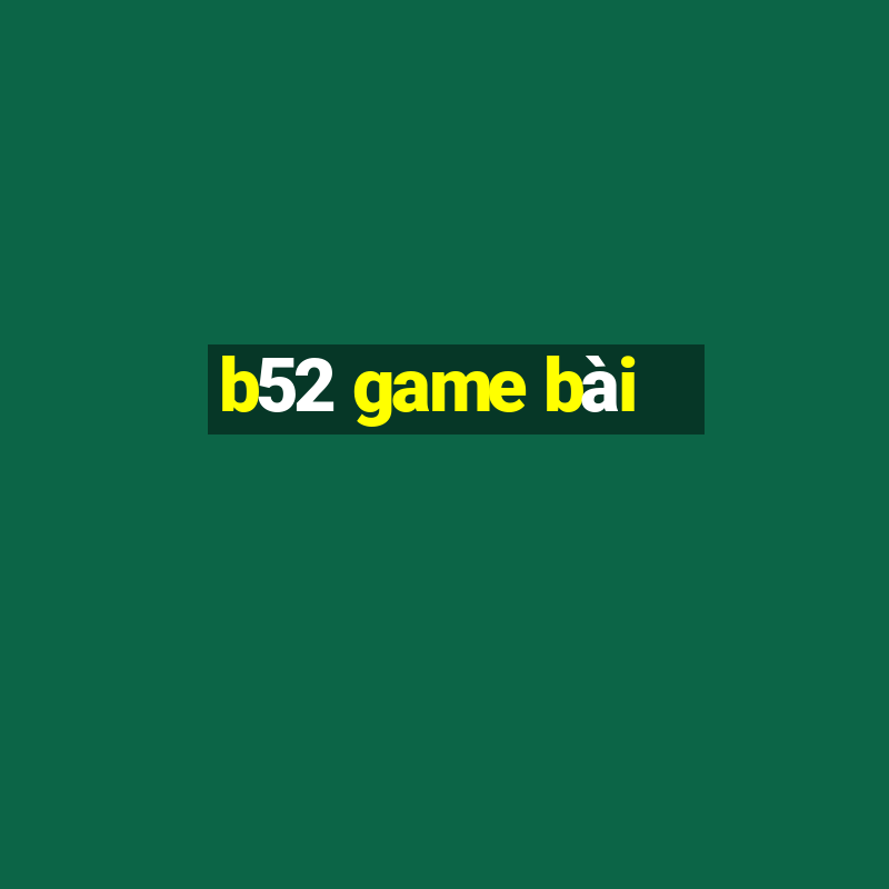 b52 game bài