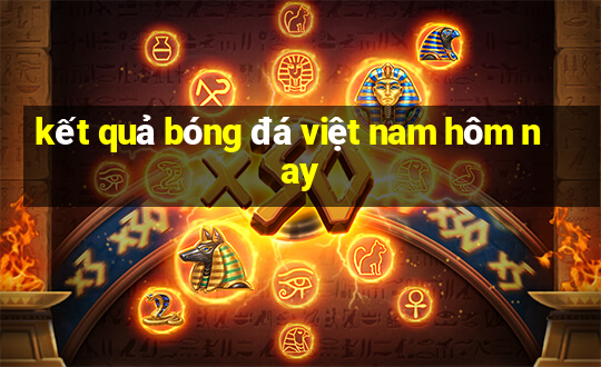 kết quả bóng đá việt nam hôm nay