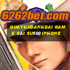 Quayhudanhbai Game Bài Su500 Iphone