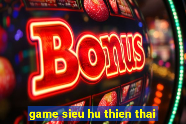 game sieu hu thien thai