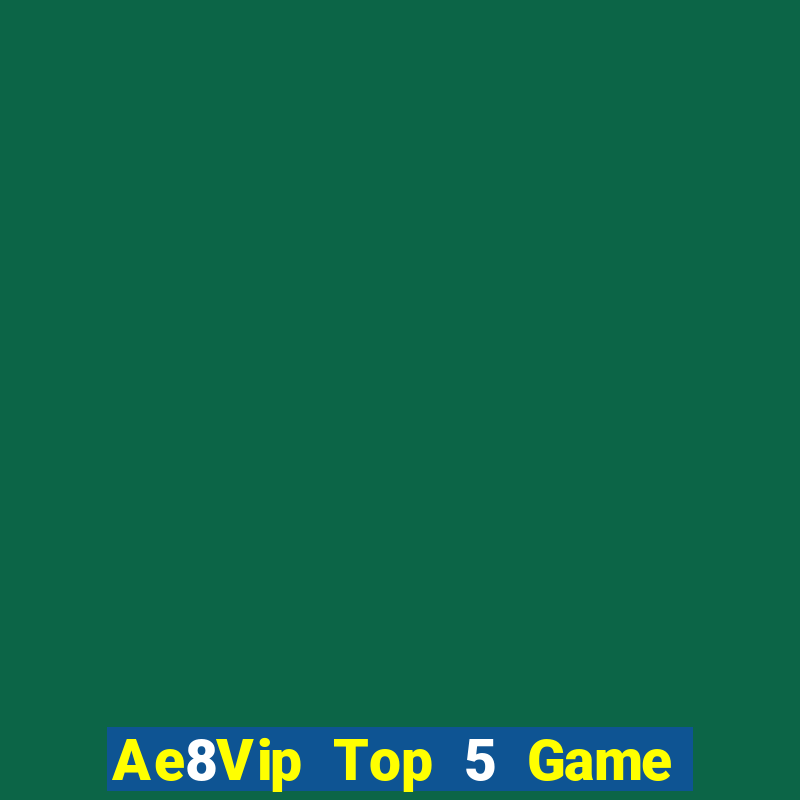 Ae8Vip Top 5 Game Bài Đổi Thưởng