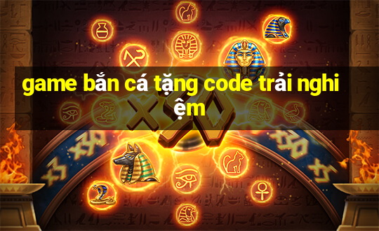 game bắn cá tặng code trải nghiệm