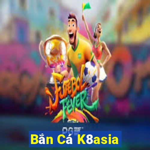 Bắn Cá K8asia