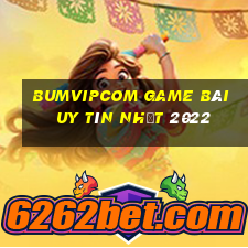 Bumvipcom Game Bài Uy Tín Nhất 2022