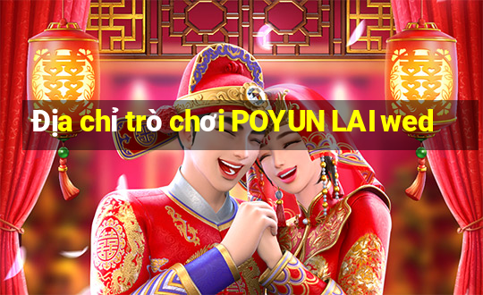 Địa chỉ trò chơi POYUN LAI wed