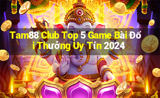 Tam88 Club Top 5 Game Bài Đổi Thưởng Uy Tín 2024