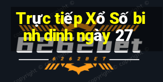 Trực tiếp Xổ Số binh dinh ngày 27