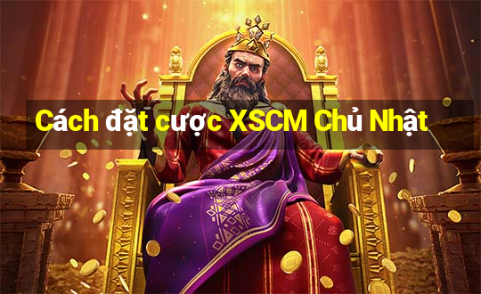 Cách đặt cược XSCM Chủ Nhật