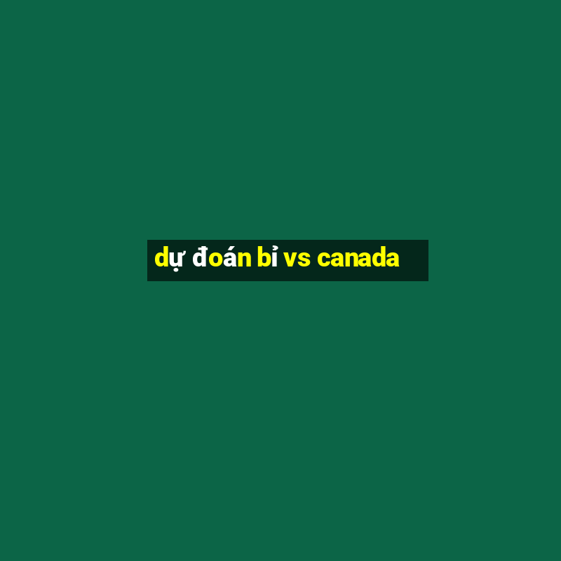 dự đoán bỉ vs canada