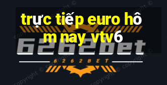 trực tiếp euro hôm nay vtv6