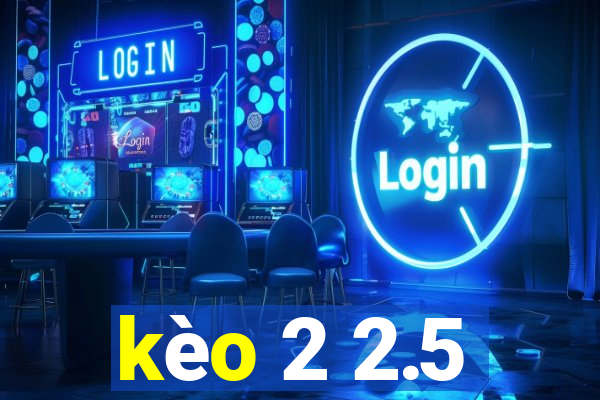 kèo 2 2.5