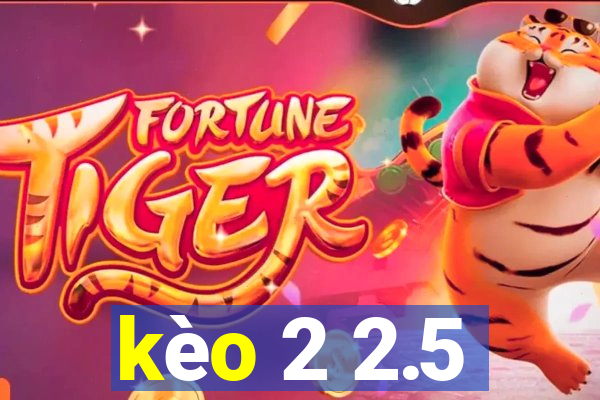 kèo 2 2.5