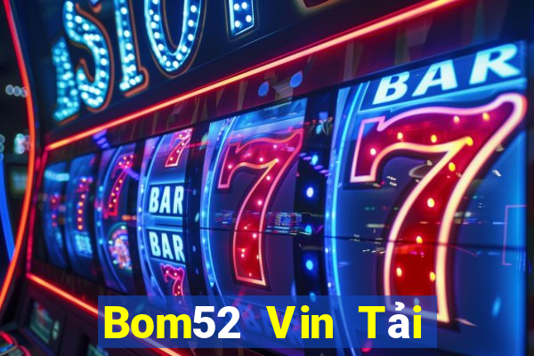 Bom52 Vin Tải Game Bài Đổi Thưởng