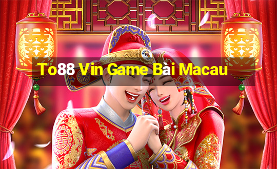 To88 Vin Game Bài Macau