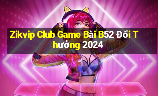 Zikvip Club Game Bài B52 Đổi Thưởng 2024