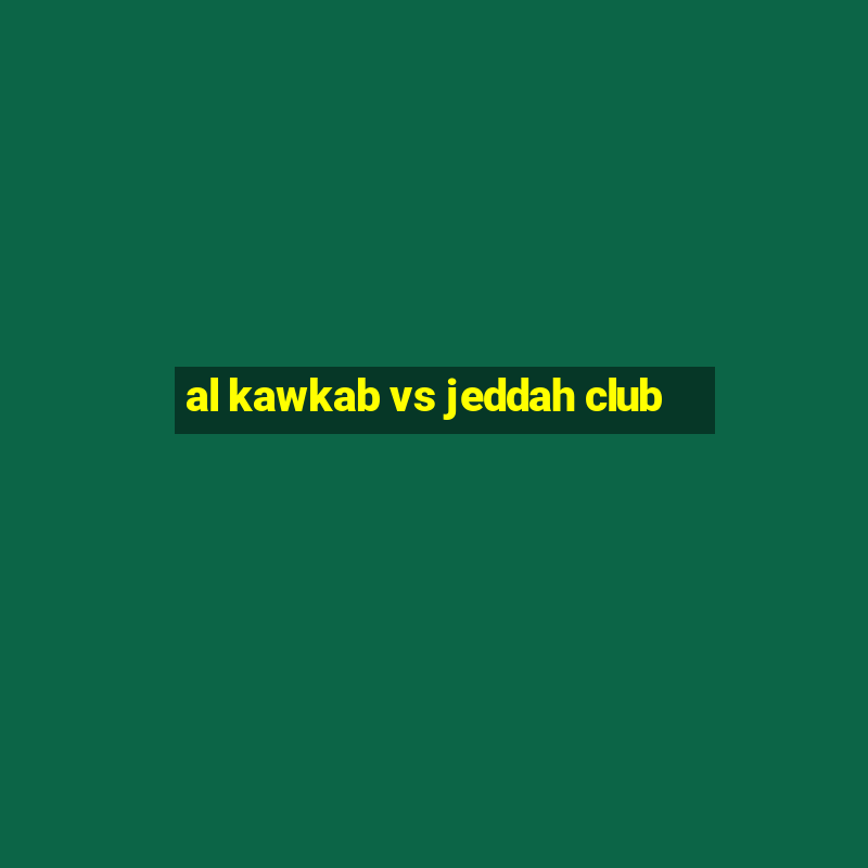 al kawkab vs jeddah club