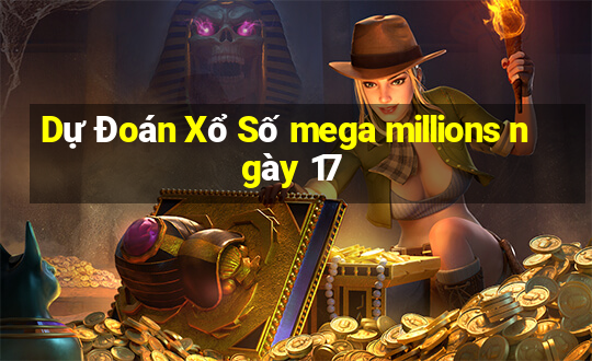 Dự Đoán Xổ Số mega millions ngày 17