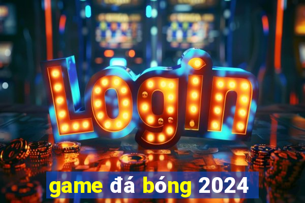 game đá bóng 2024