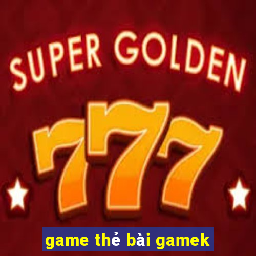 game thẻ bài gamek