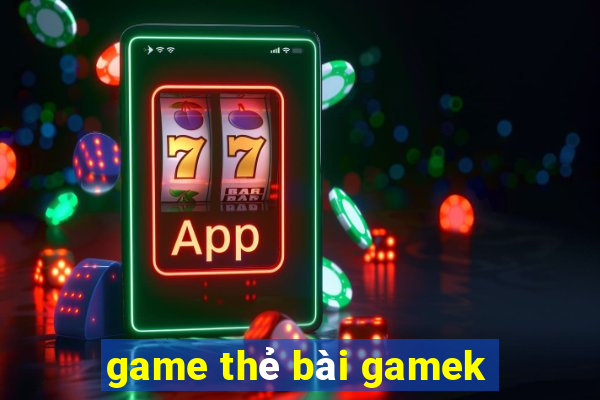 game thẻ bài gamek