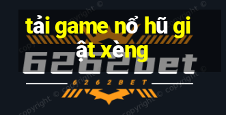 tải game nổ hũ giật xèng